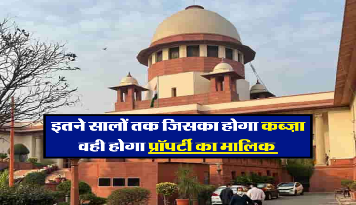 इतने सालों तक जिसका होगा कब्ज़ा, वही होगा प्रॉपर्टी का मालिक&nbsp;