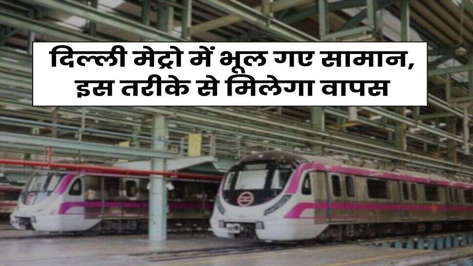 Delhi Metro : दिल्ली मेट्रो में भूल गए सामान, इस तरीके से मिलेगा वापस