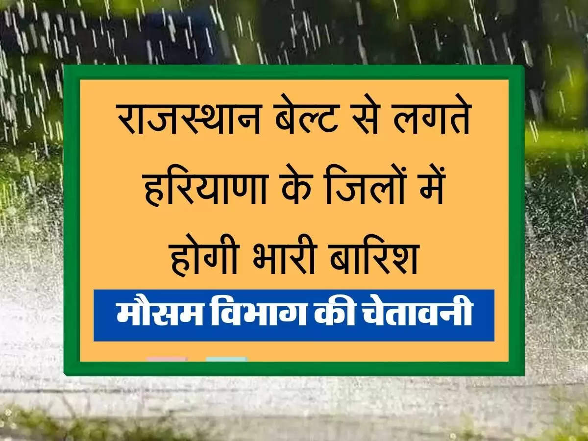 pre Mansoon Update  राजस्थान बेल्ट से लगते हरियाणा के जिलों में होगी भारी बारिश, मौसम विभाग की चेतावनी