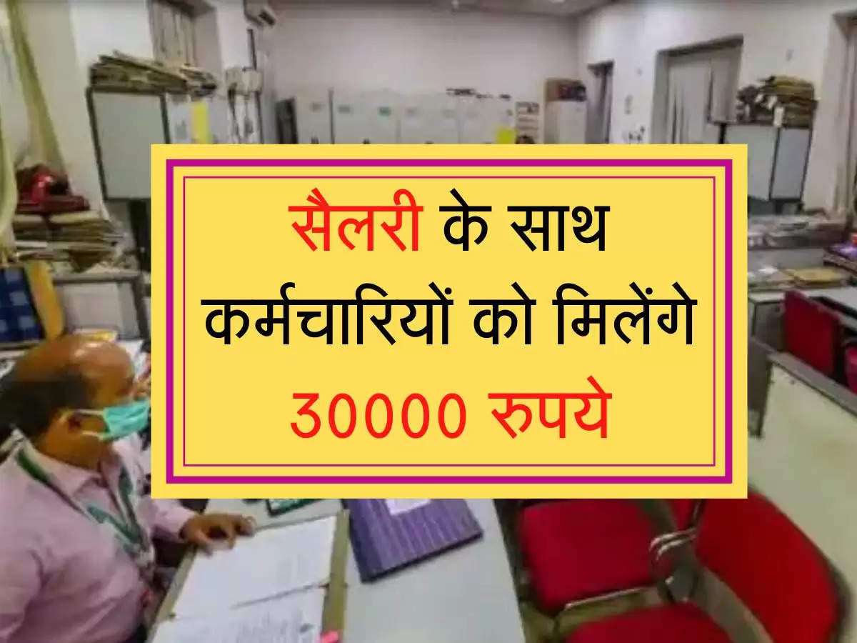 Central Employees : सैलरी के साथ कर्मचारियों को मिलेंगे 30000 रुपये