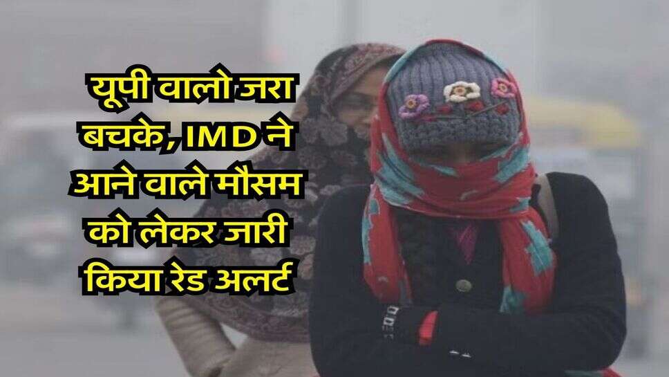 UP ka mausam : यूपी वालो जरा बचके, IMD ने आने वाले मौसम को लेकर जारी किया रेड अलर्ट&nbsp;