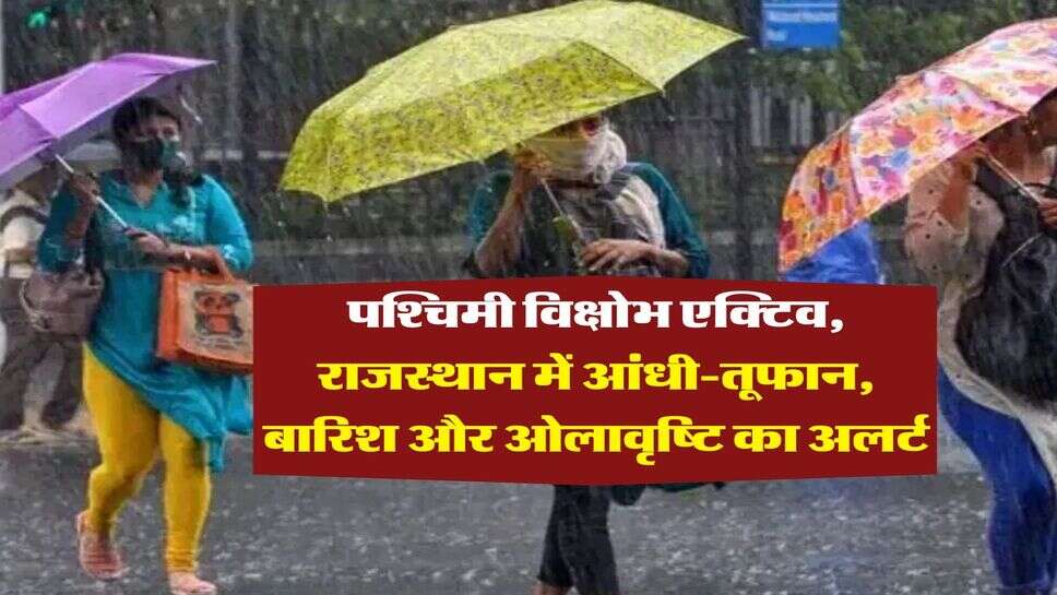 Rajasthan Weather : पश्चिमी विक्षोभ एक्टिव, राजस्थान में आंधी-तूफान, बारिश और ओलावृष्टि का अलर्ट