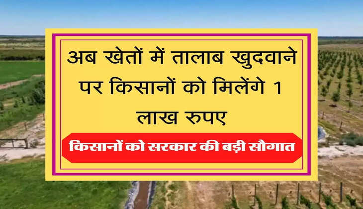 Khet Talab Yojana अब खेतों में तालाब खुदवाने पर किसानों को मिलेंगे 1 लाख रुपए, ऐसे करें आवेदन