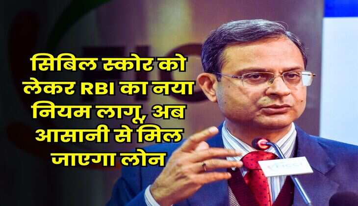 सिबिल स्कोर को लेकर RBI का नया नियम लागू, अब आसानी से मिल जाएगा लोन