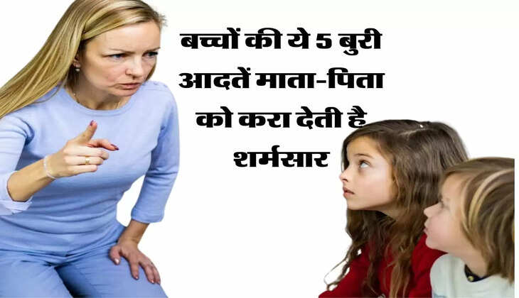बच्चों की ये 5 बुरी आदतें माता-पिता को करा देती है शर्मसार