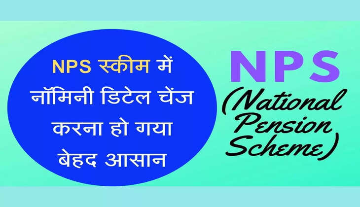 NPS स्कीम में नॉमिनी डिटेल चेंज करना हो गया बेहद आसान