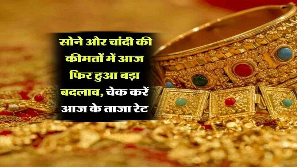 Gold Silver Price : सोने और चांदी की कीमतों में आज फिर हुआ बड़ा बदलाव, चेक करें आज के ताजा रेट