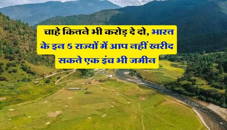 Land Purchase Rules 2025 : चाहे कितने भी करोड़ दे दो, भारत के इन 5 राज्यों में आप नहीं खरीद सकते एक इंच भी जमीन