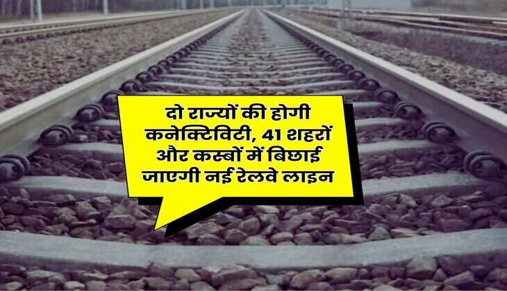 Railway News : दो राज्यों की होगी कनेक्टिविटी, 41 शहरों और कस्बों में बिछाई जाएगी नई रेलवे लाइन