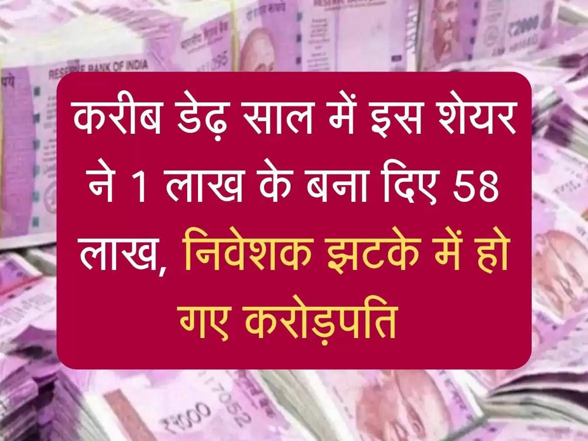 Share Market: करीब डेढ़ साल में इस शेयर ने 1 लाख के बना दिए 58 लाख, निवेशक झटके में हो गए करोड़पति 