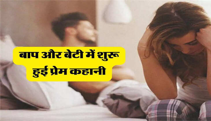 बाप बेटी: बाप और बेटी में शुरू हुई प्रेम कहानी, दोनों ने चौंका देने वाला कर दिया काम