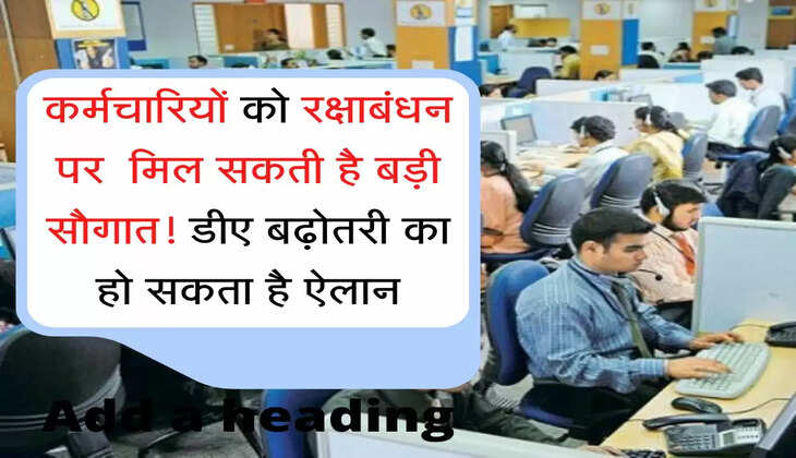 DA Hike Update कर्मचारियों को रक्षाबंधन पर  मिल सकती है बड़ी सौगात! डीए बढ़ोतरी का हो सकता है ऐलान