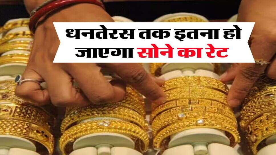 Gold Rate : धनतेरस तक इतना हो जाएगा सोने का रेट, एक्सपर्ट ने जारी किया अपडेट