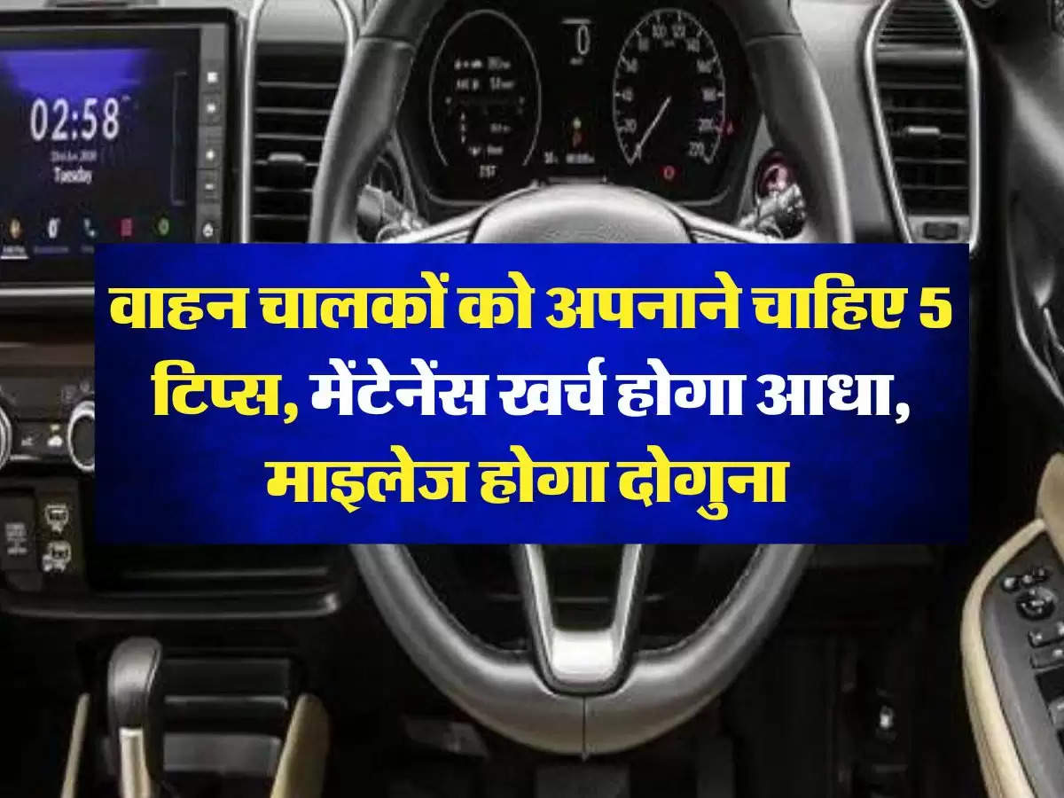 Auto News: वाहन चालकों को अपनाने चाहिए 5 टिप्स, मेंटेनेंस खर्च होगा आधा, माइलेज होगा दोगुना 