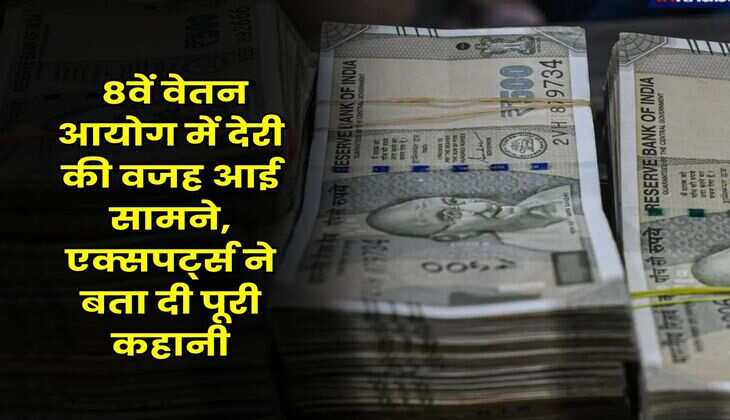 New Pay Commission : 8वें वेतन आयोग में देरी की वजह आई सामने, एक्सपर्ट्स ने बता दी पूरी कहानी