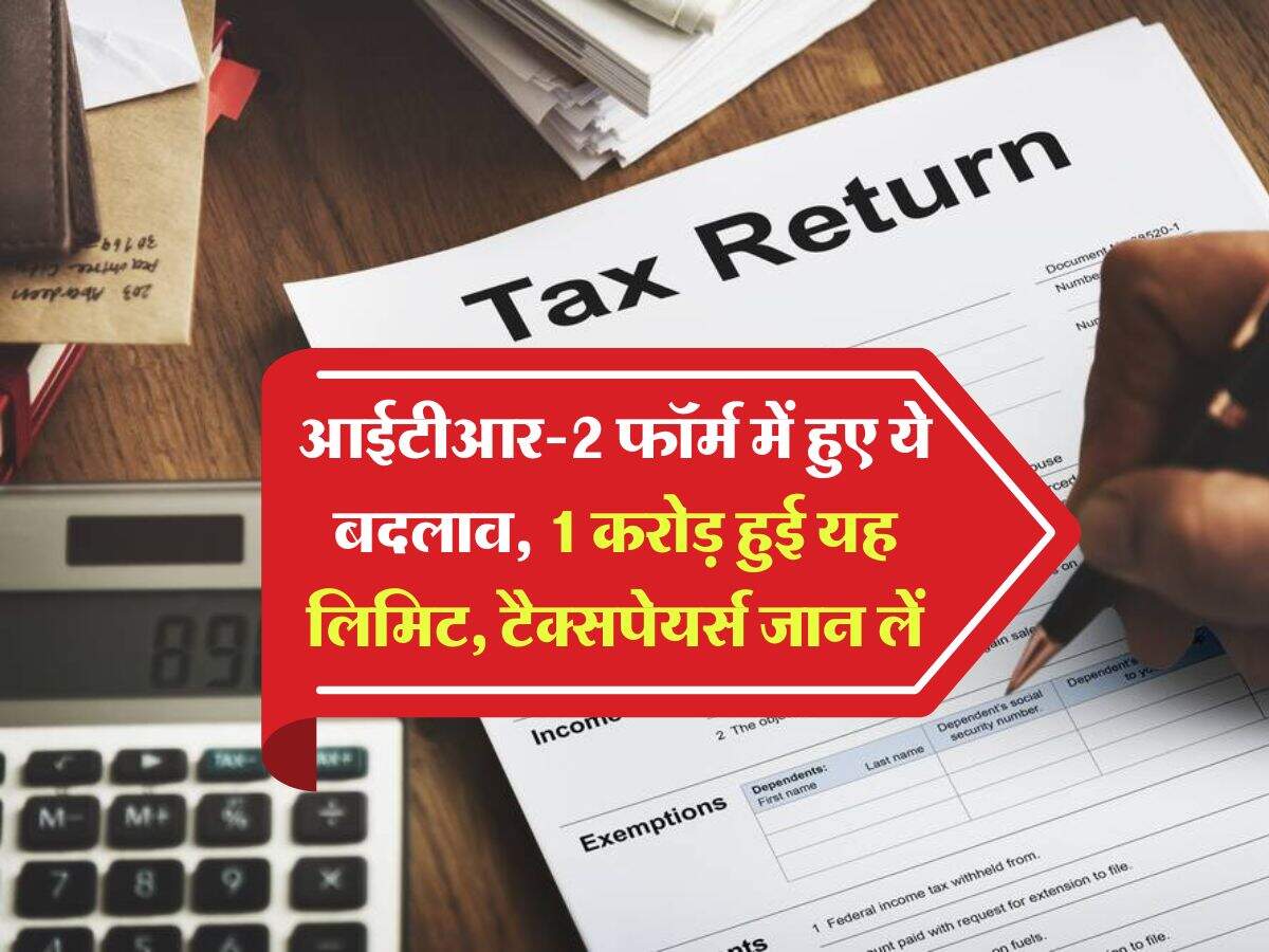 Income Tax : आईटीआर-2 फॉर्म में हुए ये बदलाव, 1 करोड़ हुई यह लिमिट, टैक्सपेयर्स जान लें