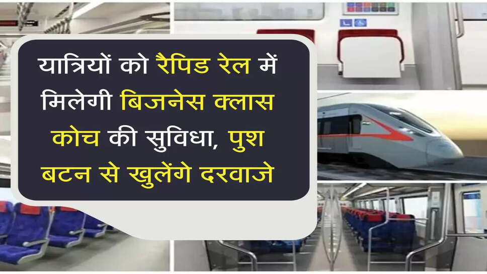 Rapid Rail facilities यात्रियों को रैपिड रेल में मिलेगी बिजनेस क्लास कोच की सुविधा, पुश बटन से खुलेंगे दरवाजे