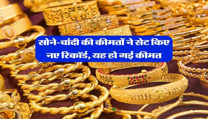 Gold Rate : सोने-चांदी की कीमतों ने सेट किए नए रिकॉर्ड, यह हो गई कीमत