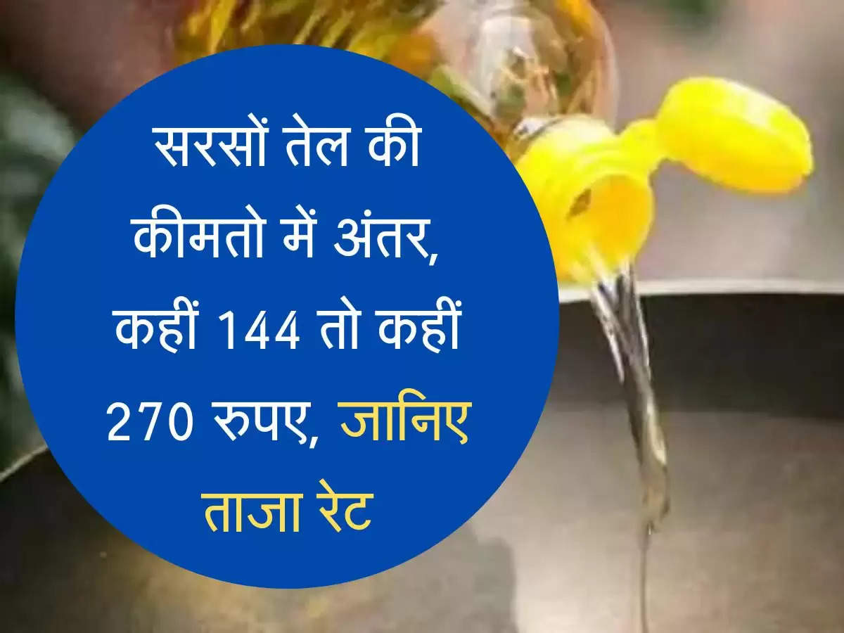 Sarso Bhav सरसों तेल की कीमतो में अंतर, कहीं 144 तो कहीं 270 रुपए, जानिए ताजा रेट