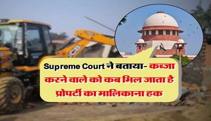 Supreme Court ने बताया- कब्जा करने वाले को कब मिल जाता है प्रोपर्टी का मालिकाना हक