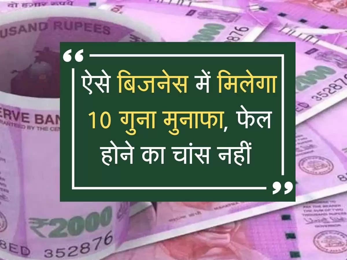 ऐसे बिजनेस में मिलेगा 10 गुना मुनाफा, फेल होने का चांस नहीं, जानें डिटेल्स 