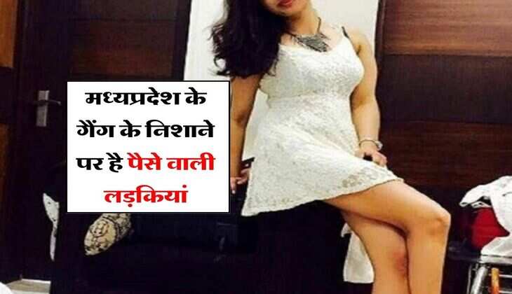 MP News : मध्यप्रदेश के गैंग के निशाने पर है पैसे वाली लड़कियां, ऐसे चल रहा है खेल