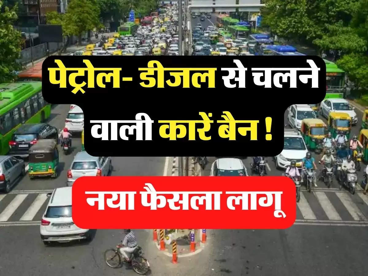 Petrol-Diesel Cars: पेट्रोल- डीजल से चलने वाली कारें बैन! नया फैसला लागू 