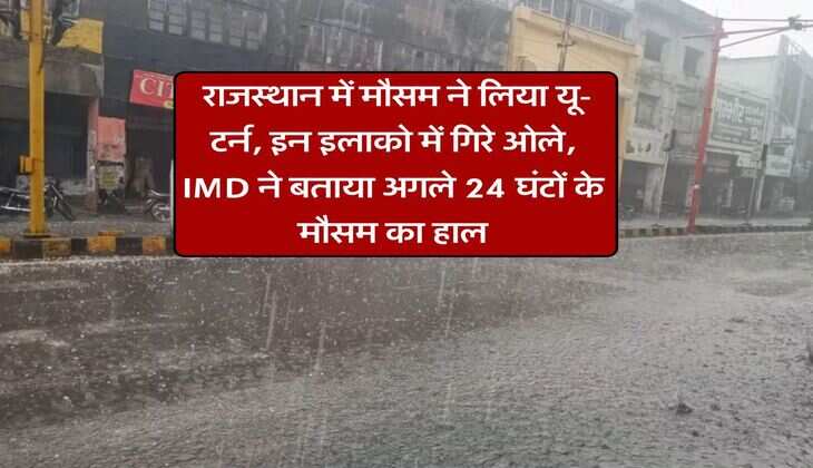 Rajasthan Weather : राजस्थान में मौसम ने लिया यू-टर्न, इन इलाको में गिरे ओले, IMD ने बताया अगले 24 घंटों के मौसम का हाल