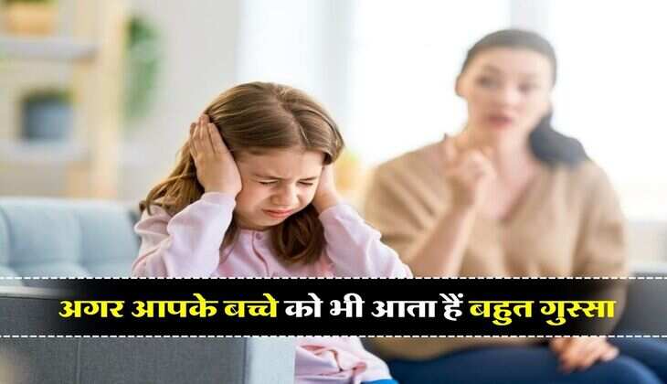 Parenting Tips : अगर आपके बच्चे को भी आता हैं बहुत गुस्सा, तो ये 4 टिप्स करेंगी आपकी मदद