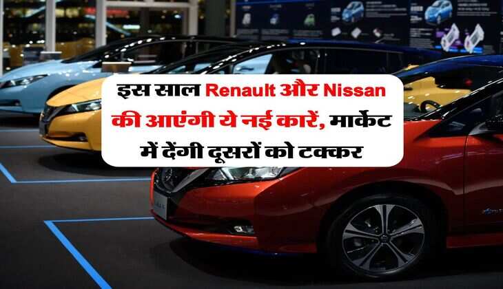 इस साल Renault और Nissan की आएंगी ये नई कारें, मार्केट में देंगी दूसरों को टक्कर