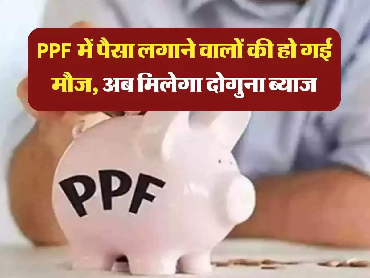 PPF में पैसा लगाने वालों की हो गई मौज, अब मिलेगा दोगुना ब्याज