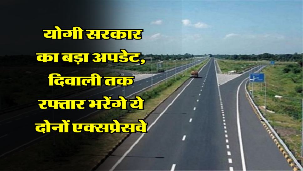 Yogi Government : योगी सरकार का बड़ा अपडेट, दिवाली तक रफ्तार भरेंगे ये दोनों&nbsp;एक्सप्रेसवे