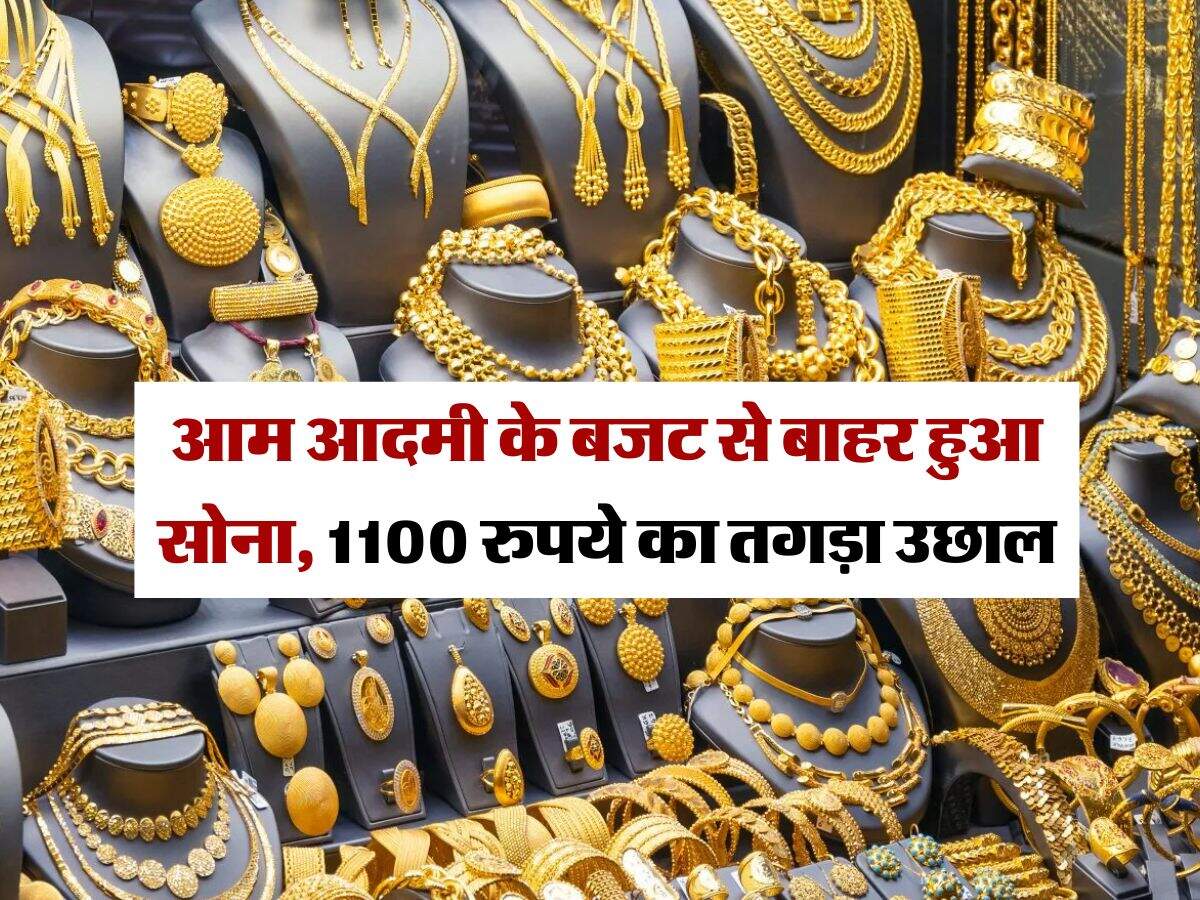 Gold Rate : आम आदमी के बजट से बाहर हुआ सोना, 1100 रुपये का तगड़ा उछाल, जानिये ताजा भाव