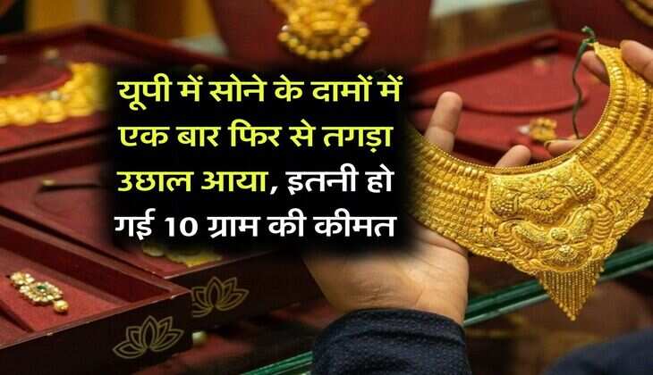 UP Gold Price : यूपी में सोने के दामों में एक बार फिर से तगड़ा उछाल आया, इतनी हो गई 10 ग्राम की कीमत