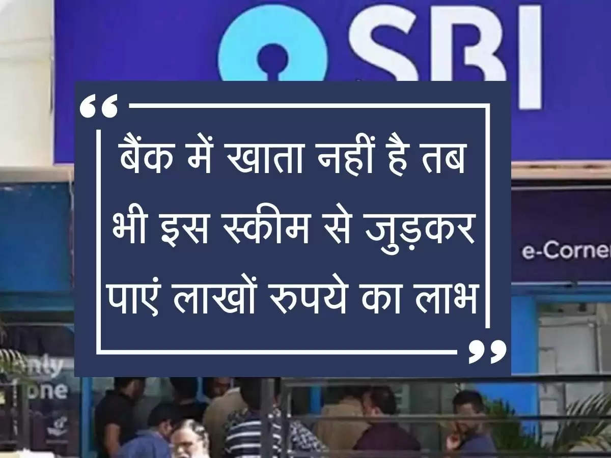 New Scheme बैंक में खाता नहीं है तब भी इस स्कीम से जुड़कर पाएं लाखों रुपये का लाभ