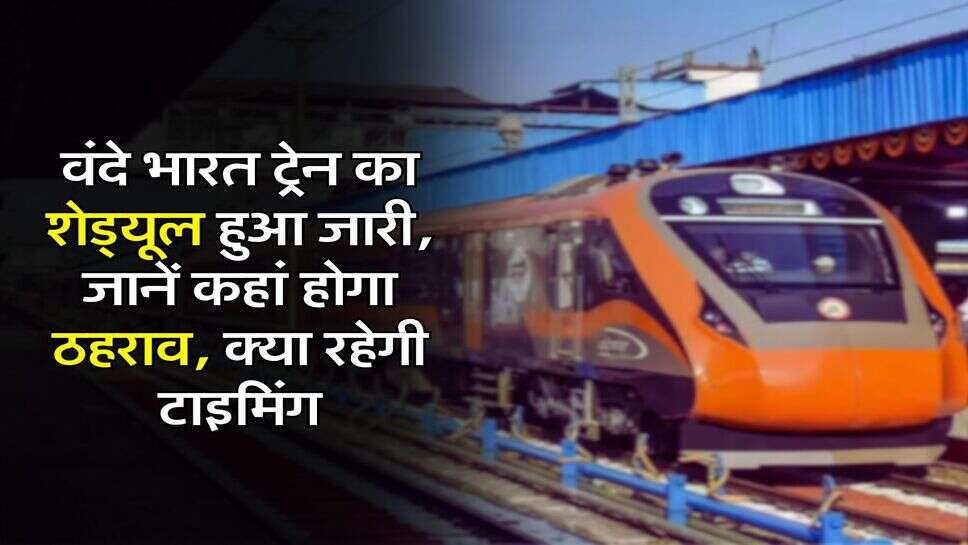 Vande Bharat Sleeper : वंदे भारत ट्रेन का शेड्यूल हुआ जारी, जानें कहां होगा ठहराव, क्या रहेगी टाइमिंग