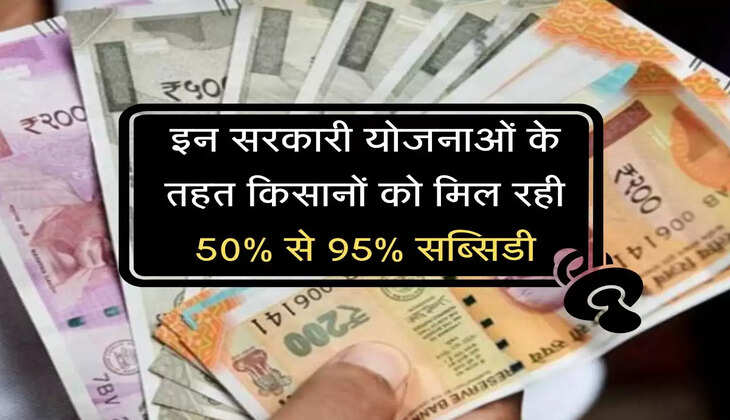 इन सरकारी योजनाओं के तहत किसानों को मिल रही 50% से 95% सब्सिडी,जल्द उठाये फायदा 