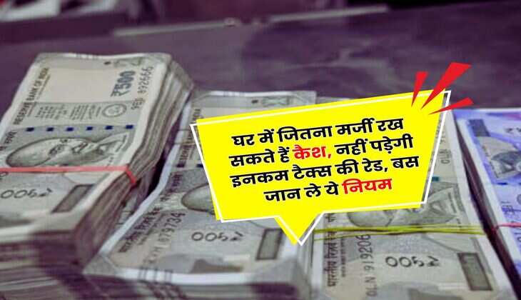 Income Tax Raid : घर में जितना मर्जी रख सकते हैं कैश, नहीं पड़ेगी इनकम टैक्स की रेड, बस जान ले ये नियम