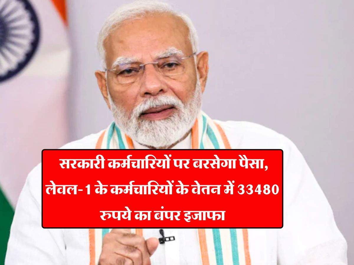 salary hike : सरकारी कर्मचारियों पर बरसेगा पैसा, लेवल-1 के कर्मचारियों के वेतन में 33480 रुपये का बंपर इजाफा