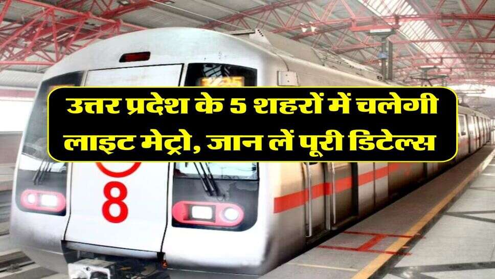 UP News : उत्तर प्रदेश के 5 शहरों में चलेगी लाइट मेट्रो, जान लें पूरी डिटेल्स