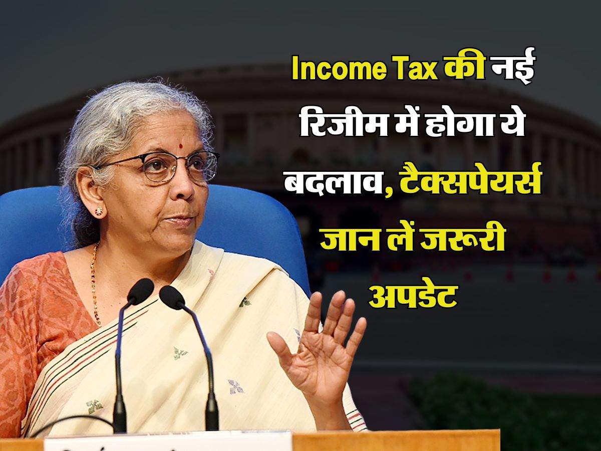 Income Tax की नई रिजीम में होगा ये बदलाव, टैक्सपेयर्स जान लें जरूरी अपडेट
