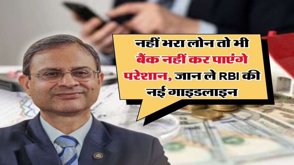 नहीं भरा लोन तो भी बैंक नहीं कर पाएंगे परेशान, जान ले RBI की नई गाइडलाइन