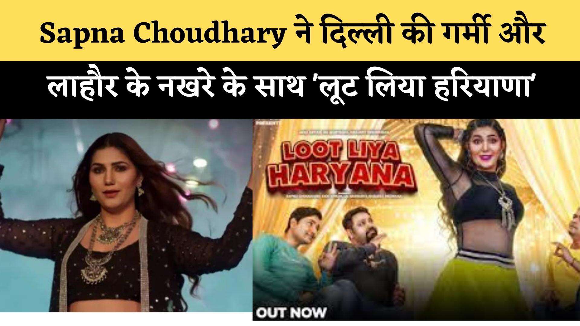 Sapna Choudhary ने दिल्ली की गर्मी और लाहौर के नखरे के साथ 'लूट लिया  हरियाणा'